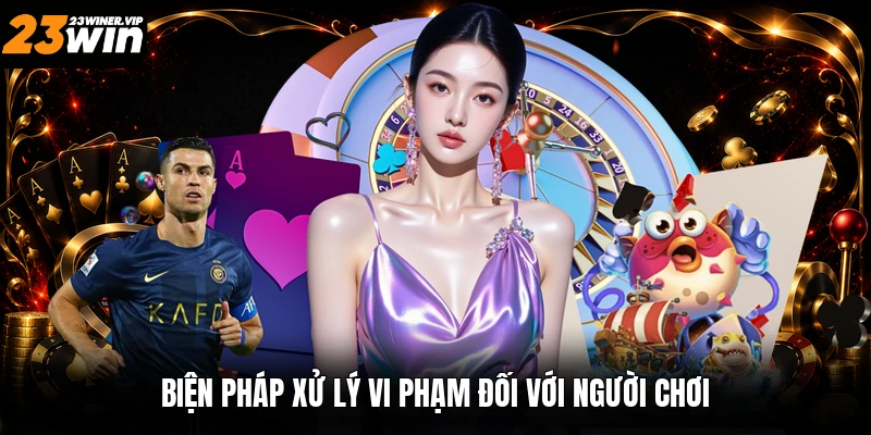 Biện pháp xử lý vi phạm đối với người chơi