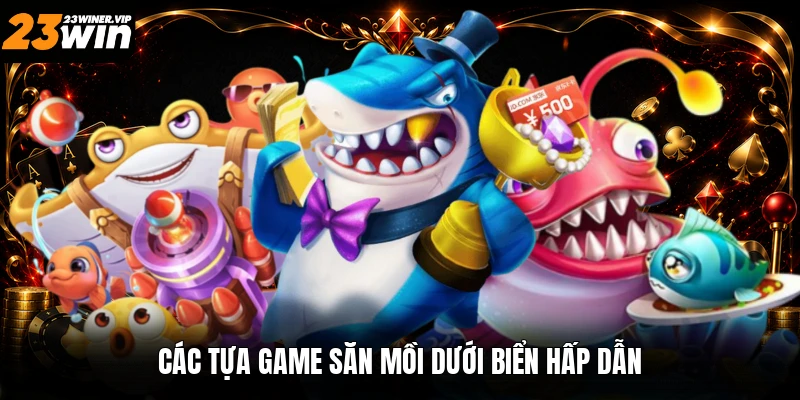 Các tựa game săn mồi dưới biển hấp dẫn
