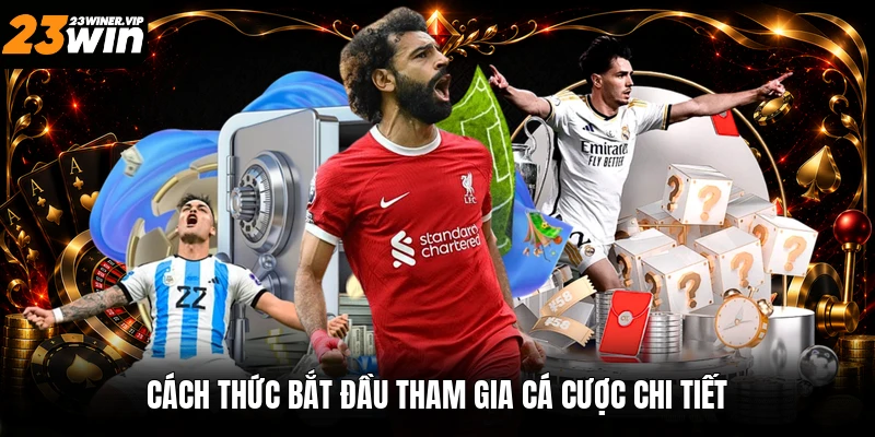 Cách thức bắt đầu tham gia cá cược chi tiết
