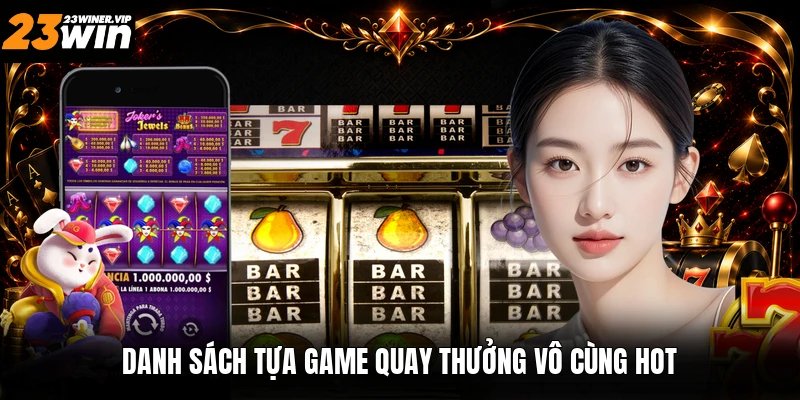 Danh sách tựa game quay thưởng vô cùng hot
