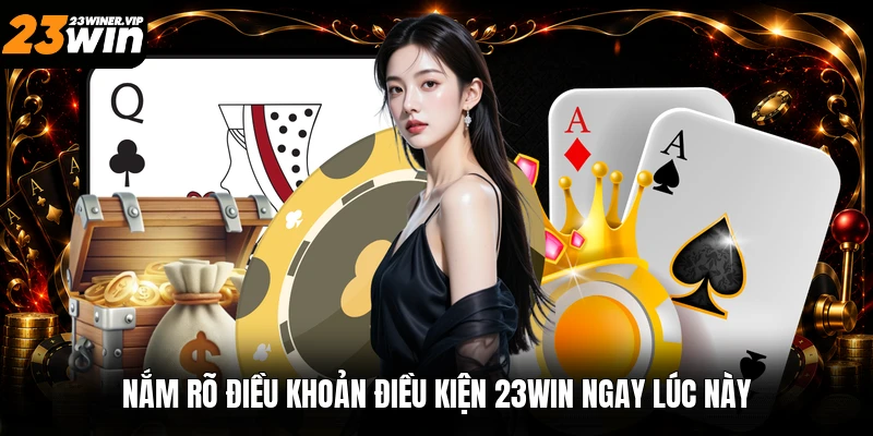 Nắm rõ điều khoản điều kiện 23win ngay lúc này
