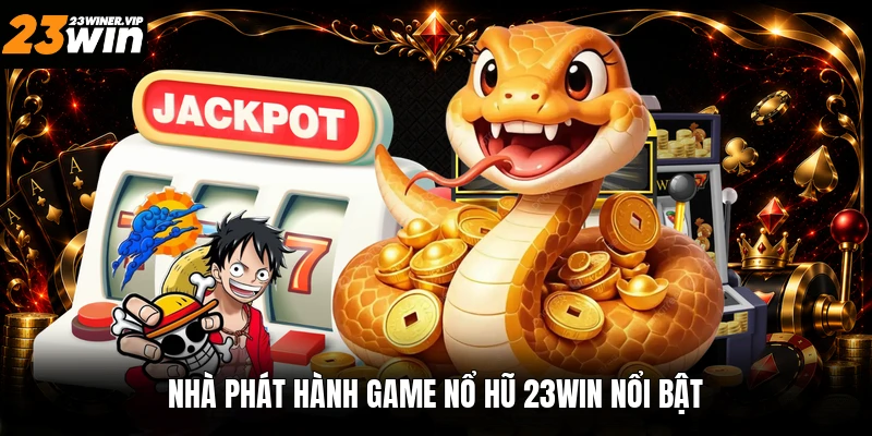 Nhà phát hành game nổ hũ 23win nổi bật