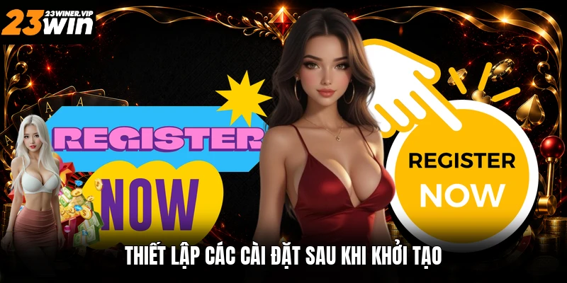 Thiết lập các cài đặt sau khi khởi tạo