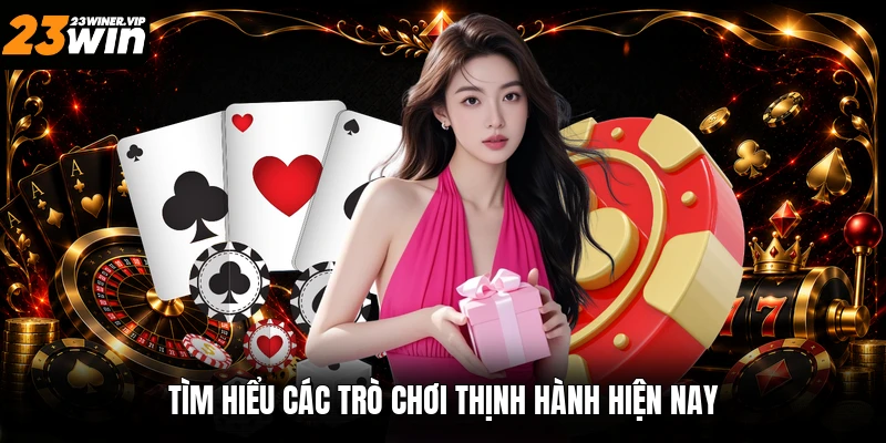 Tìm hiểu các trò chơi thịnh hành hiện nay