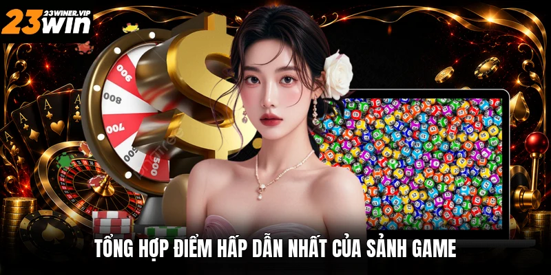 Tổng hợp điểm hấp dẫn nhất của sảnh game
